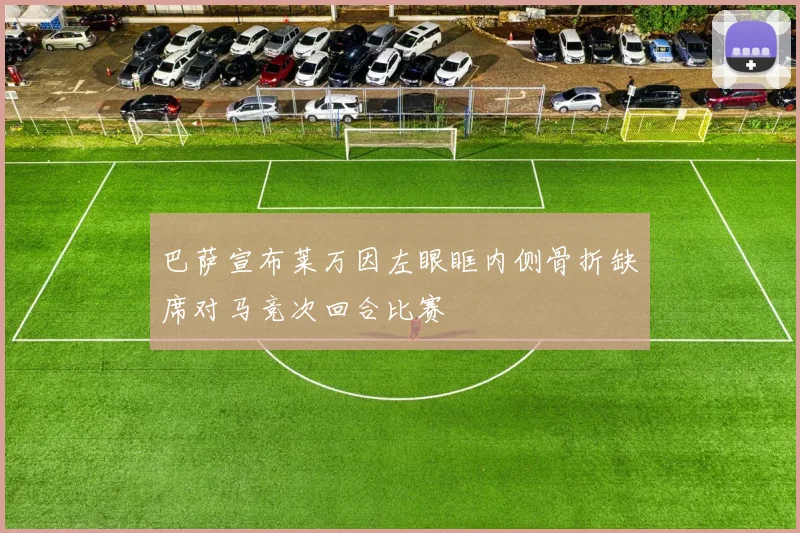 巴萨宣布莱万因左眼眶内侧骨折缺席对马竞次回合比赛