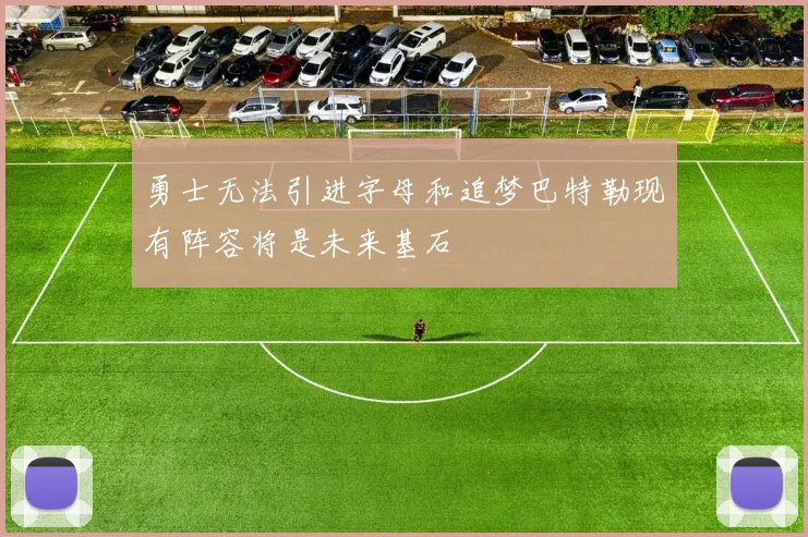 勇士无法引进字母和追梦巴特勒现有阵容将是未来基石