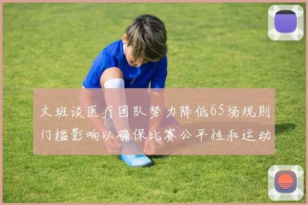 文班谈医疗团队努力降低65场规则门槛影响以确保比赛公平性和运动员健康
